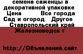 семена,саженцы в декоративной упаковке › Цена ­ 350 - Все города Сад и огород » Другое   . Ставропольский край,Железноводск г.
